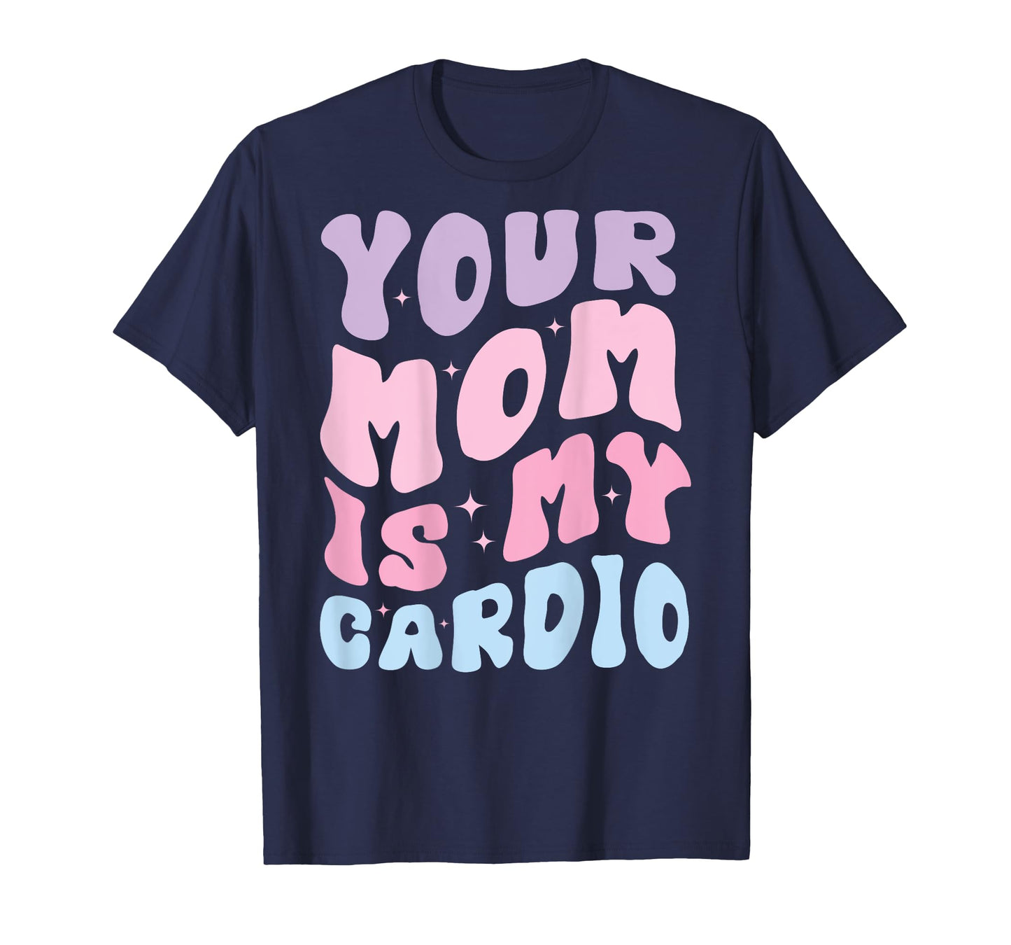 Your Mom Is My Cardio (On Back) Mother's Day For Womens Mens T-Shirt