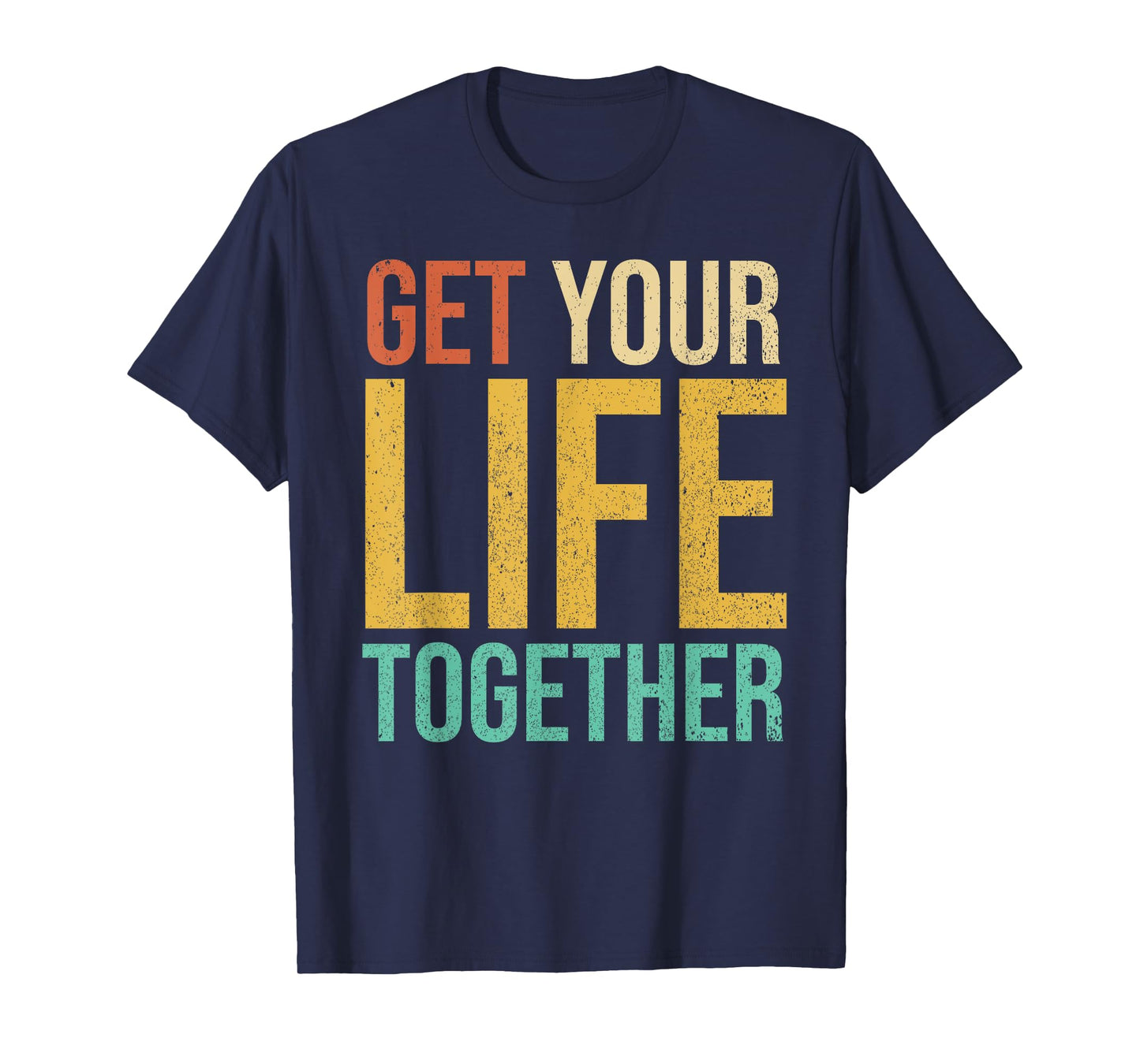 Get Your Life Together T-Shirt