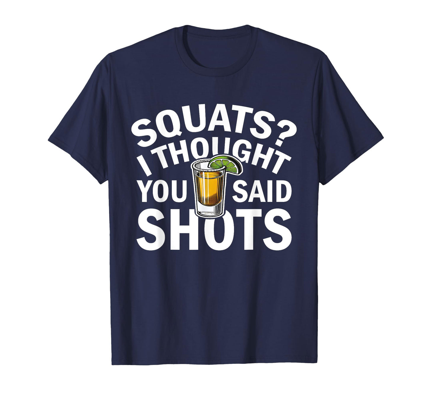 Squats I Thought You Said Shots Party Funny Fitness T-Shirt