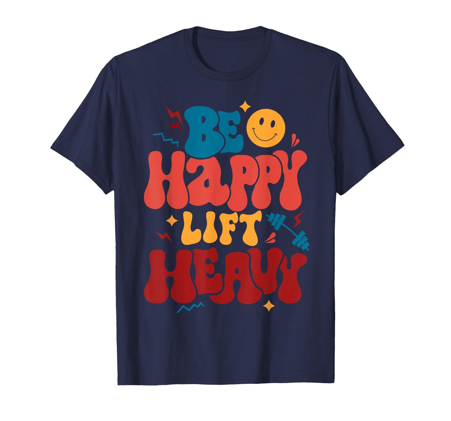 Be Happy Lift Heavy Workout Shirt for Gym Lover Bodybuilder T-Shirt