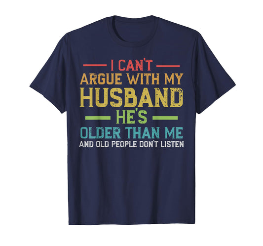 I Can't Argue With My Husband He's Older Than Me Wife Quote T-Shirt