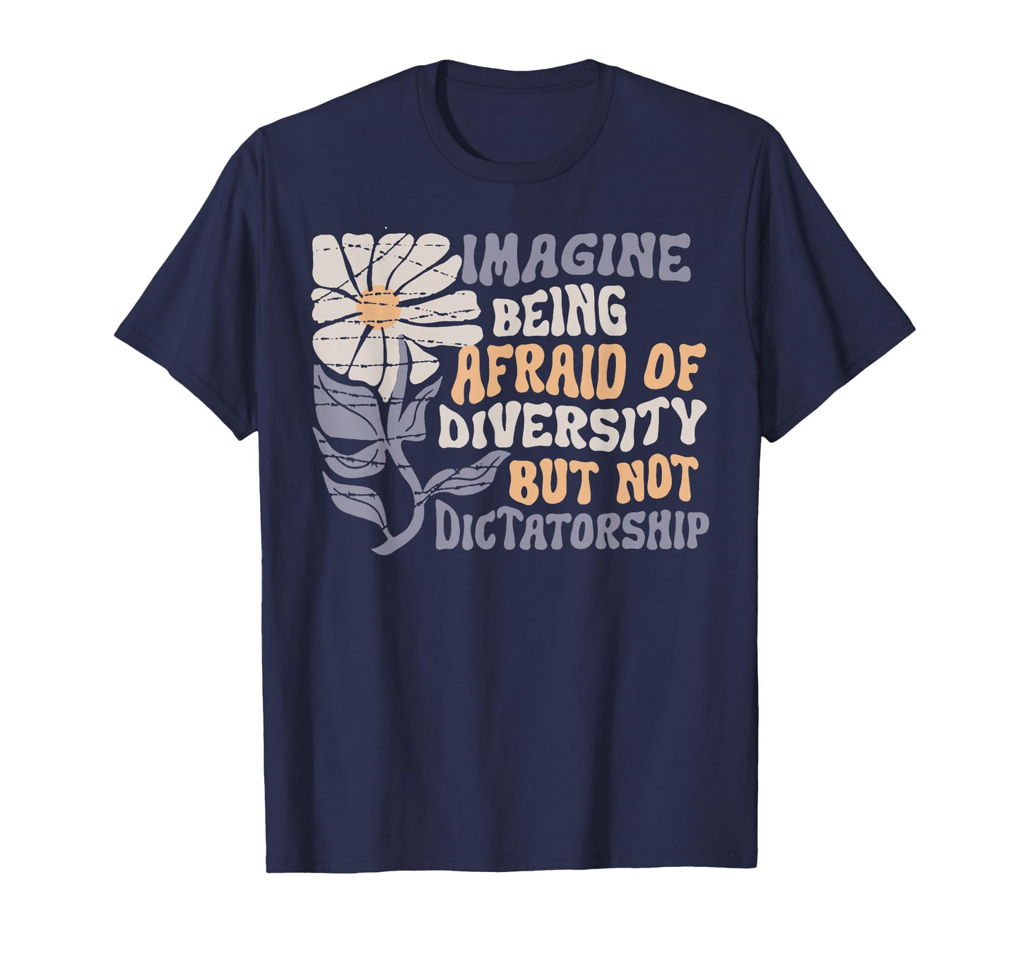 Imagine Being Scared Of Diversity But Not Dictatorship T-Shirt