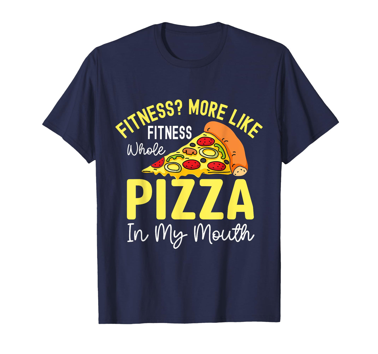 Fitness? More Like Fitness Whole Pizza In My Mouth T-Shirt