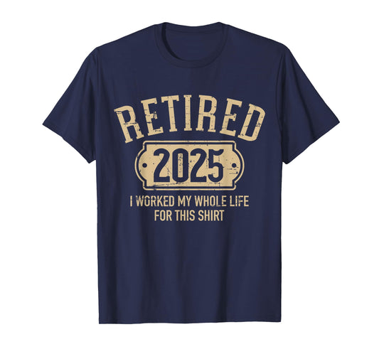 Retired 2025 retirement worked whole life for this T-Shirt