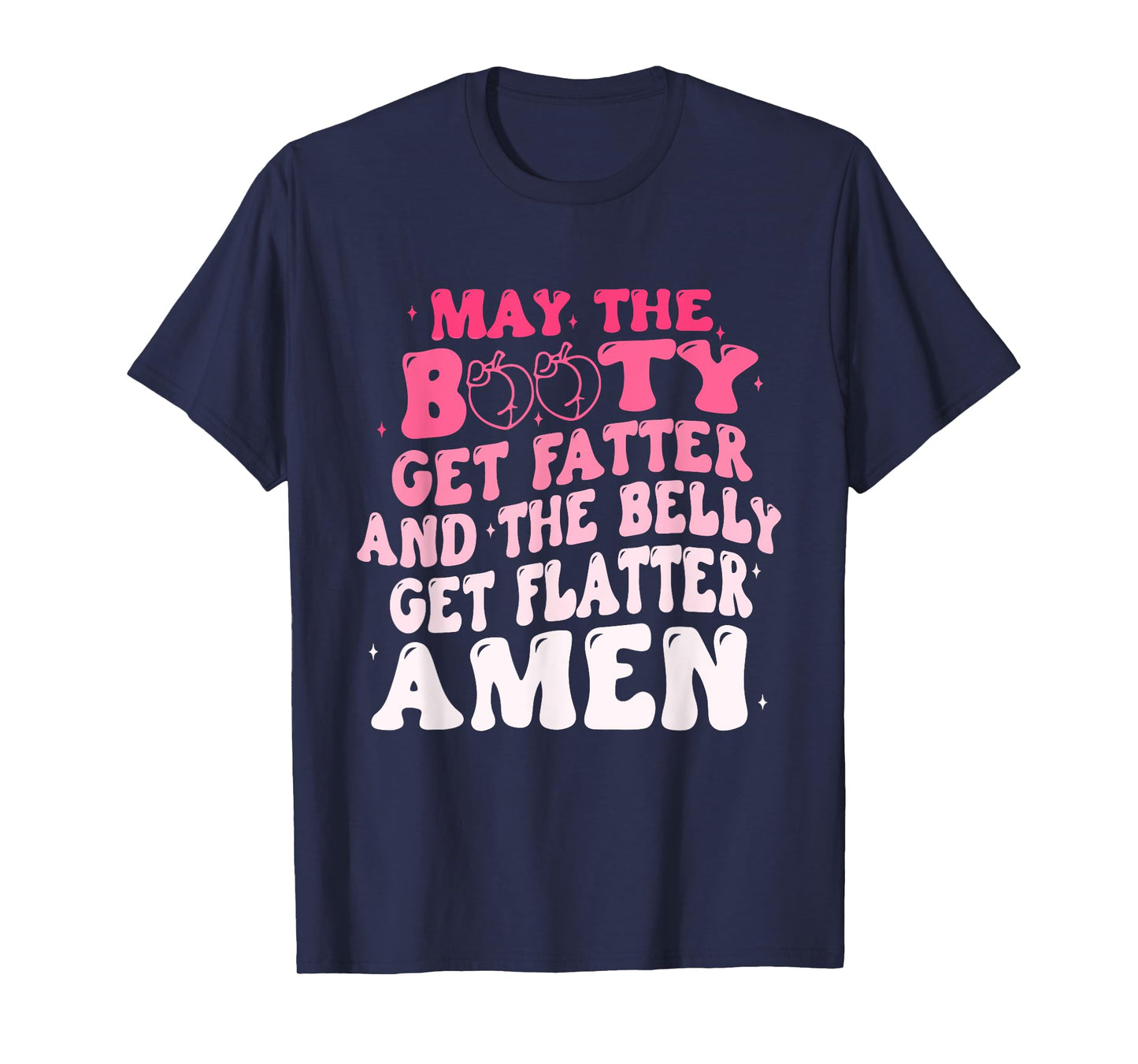 May The Booty Get Fatter And The Belly Flatter Amen Quote T-Shirt