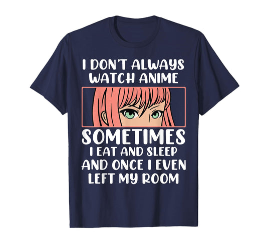 I Dont Always Watch Anime Sometimes I Eat And Sleep And Once T-Shirt