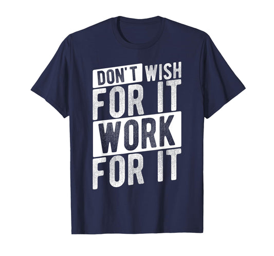 DON'T WISH FOR IT WORK FOR IT Motivational Quote Gym T-Shirt