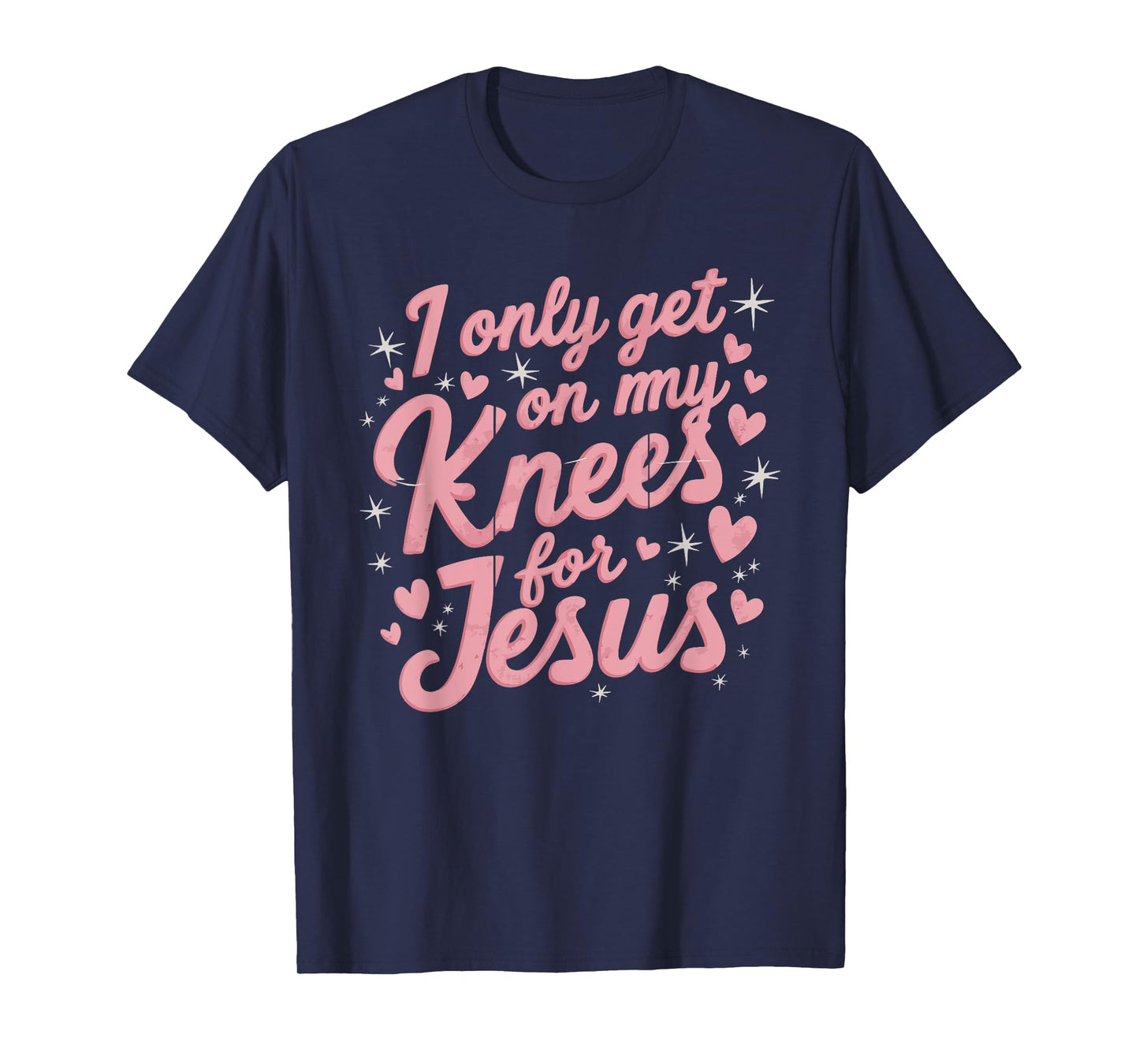 I Only Get On My Knees For Jesus T-Shirt