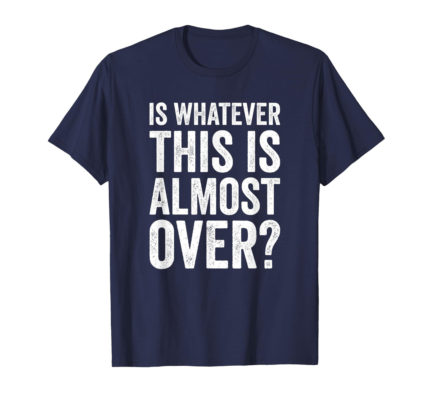 is Whatever This is Almost Over? Funny Quote T-Shirt