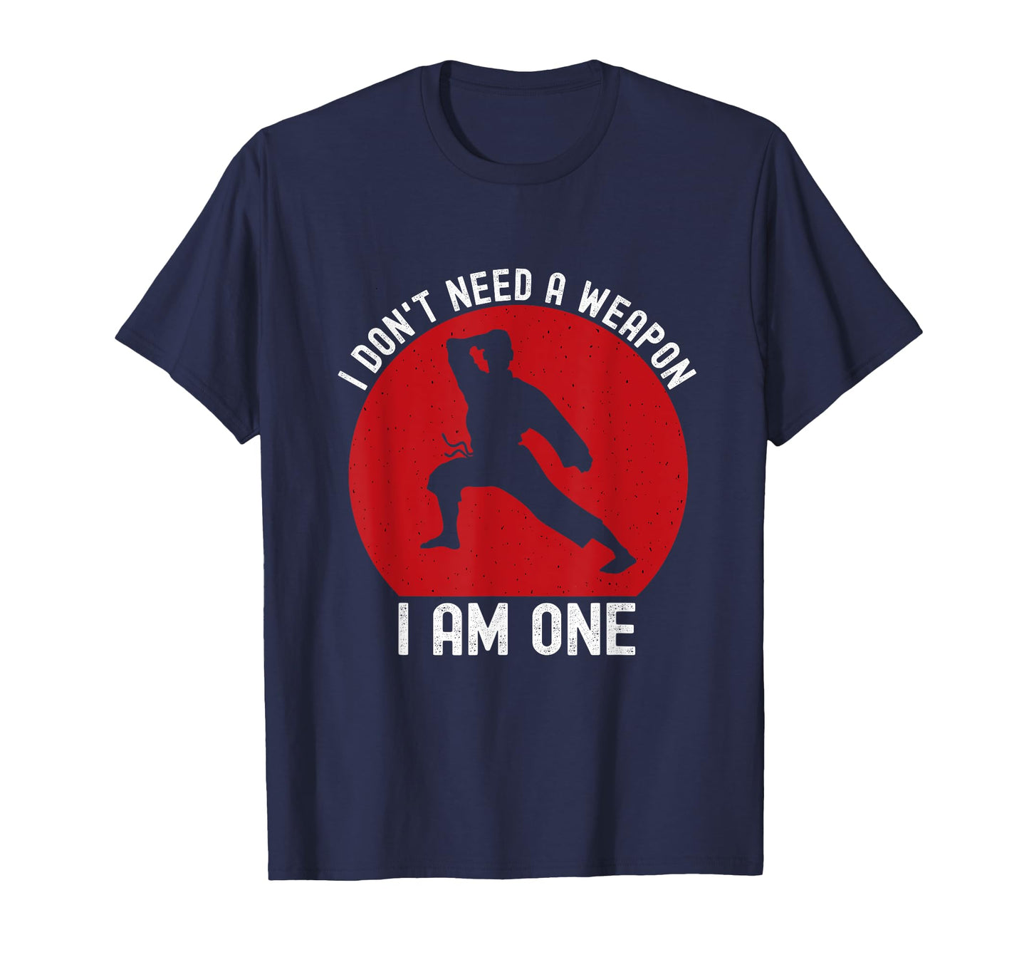 I Don't Need A Weapon I Am One Funny Karate Fighting T-Shirt
