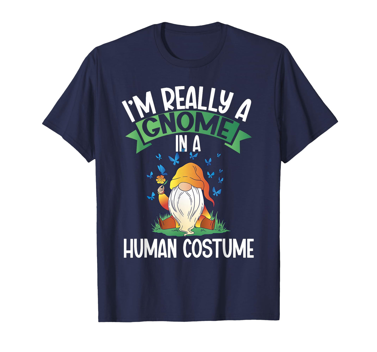 I'm Really A Gnome In A Human Costume Dwarf Garden Gnome T-Shirt