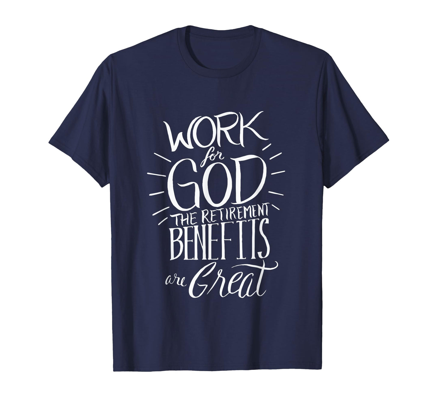 Work for God The Retirement Benefits Are Great - Christian T-Shirt