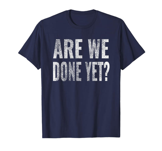 Are We Done Yet Shirt Workout Gym Exercise Funny Men Women T-Shirt