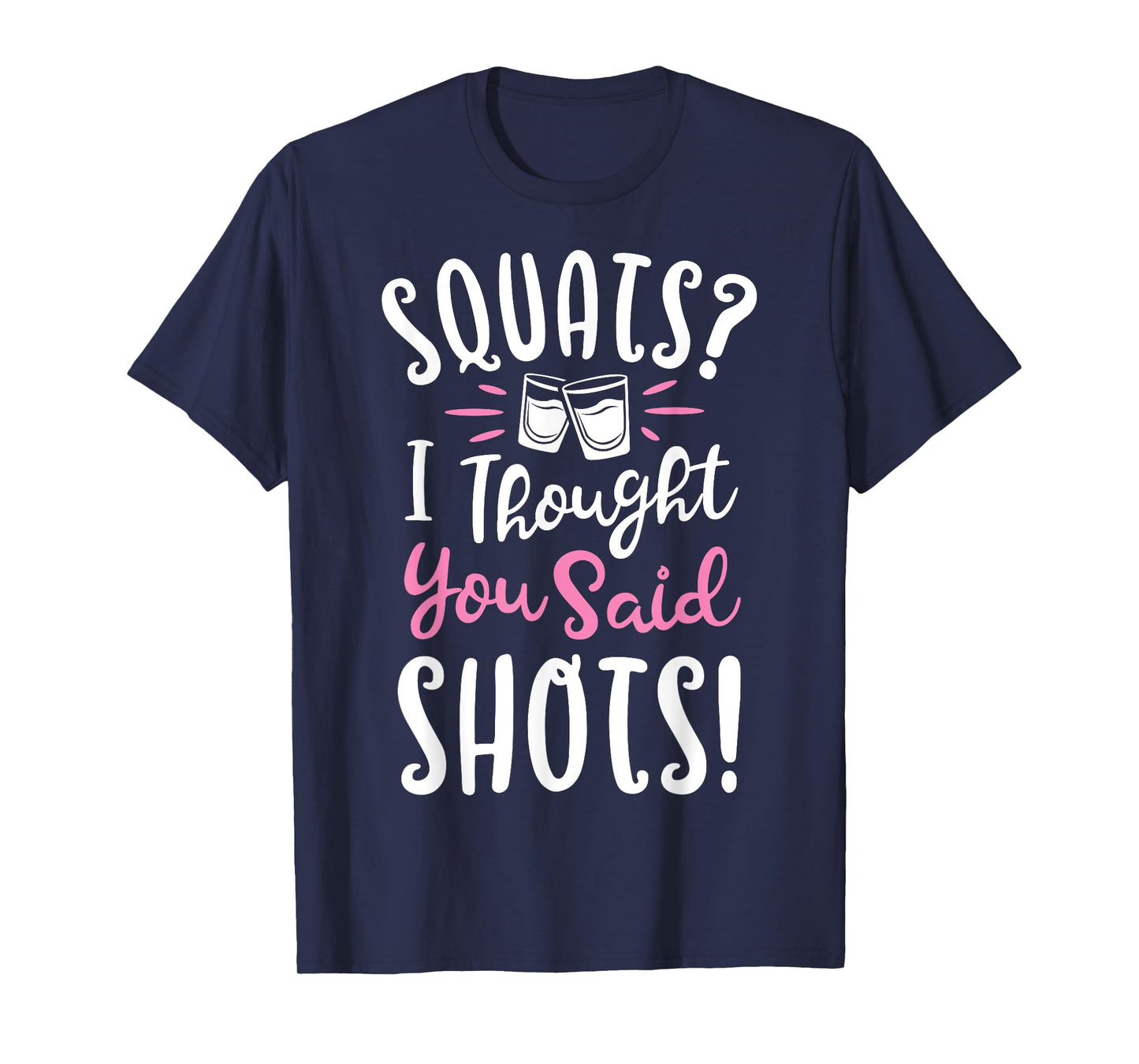 Squats I Thought You Said Shots T shirt Fitness Gym Workout T-Shirt