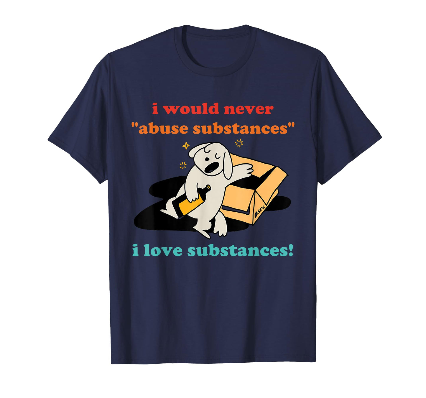 I Would Never "Abuse Substances" I Love Substances! Apparel T-Shirt