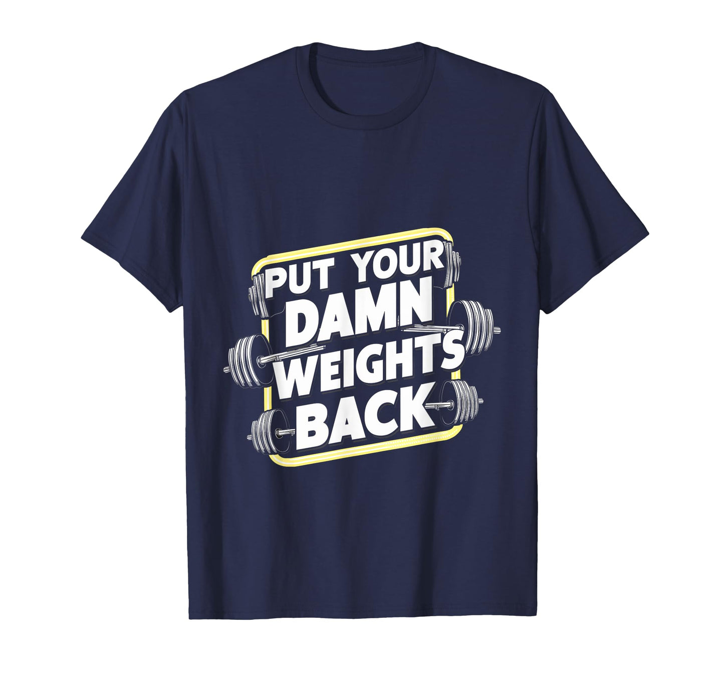 Put Your Damn Weights Back ||---- T-Shirt