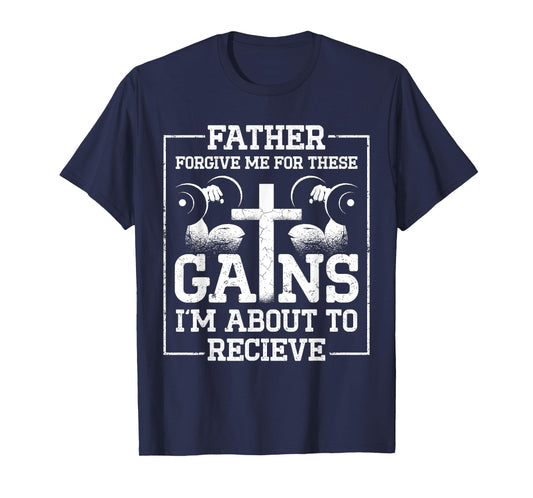 Father Forgive Me For These Gains Im About To Receive T-Shirt