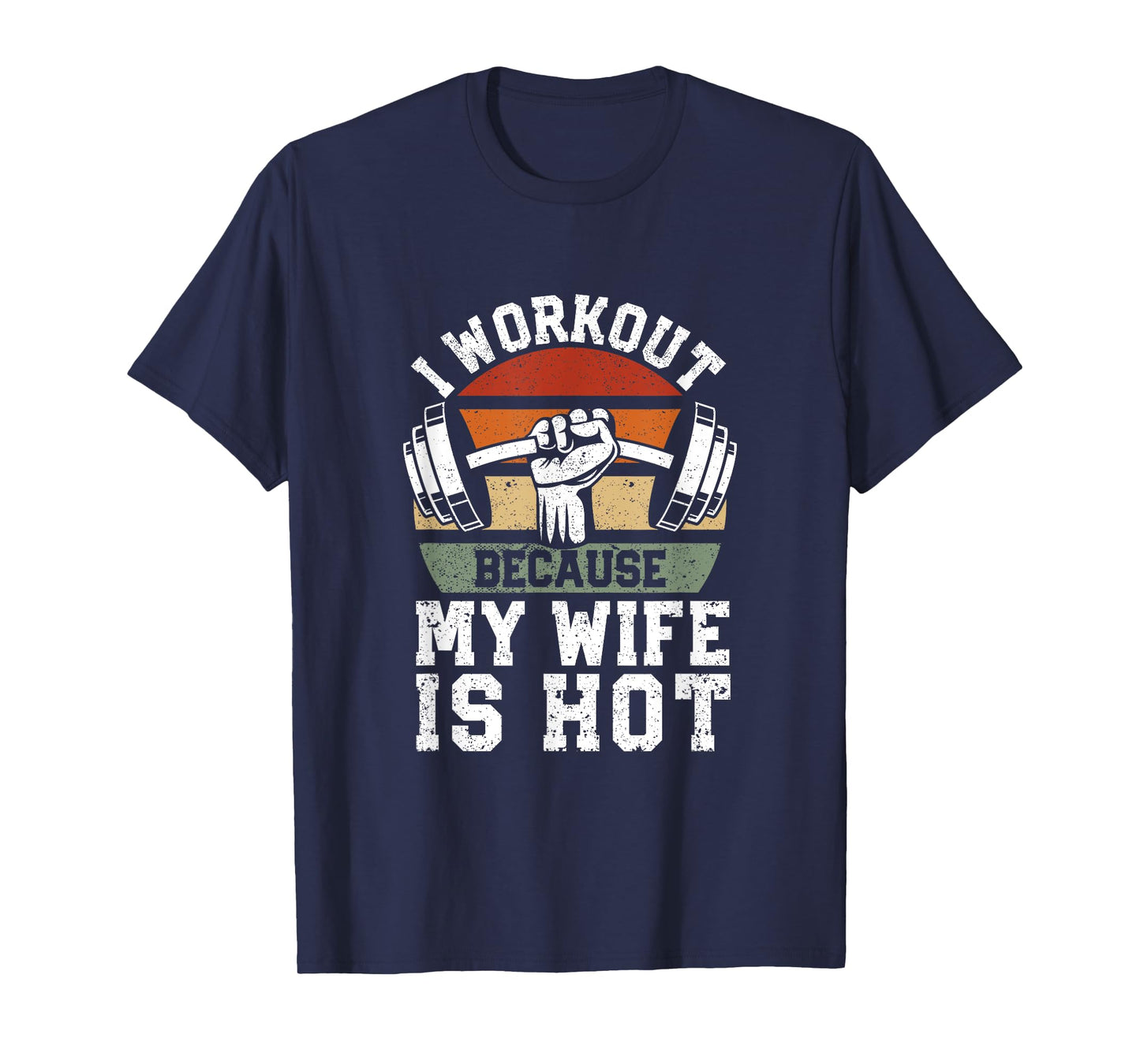 Funny Fitness Gym Lover I Workout Because My Wife Is Hot T-Shirt
