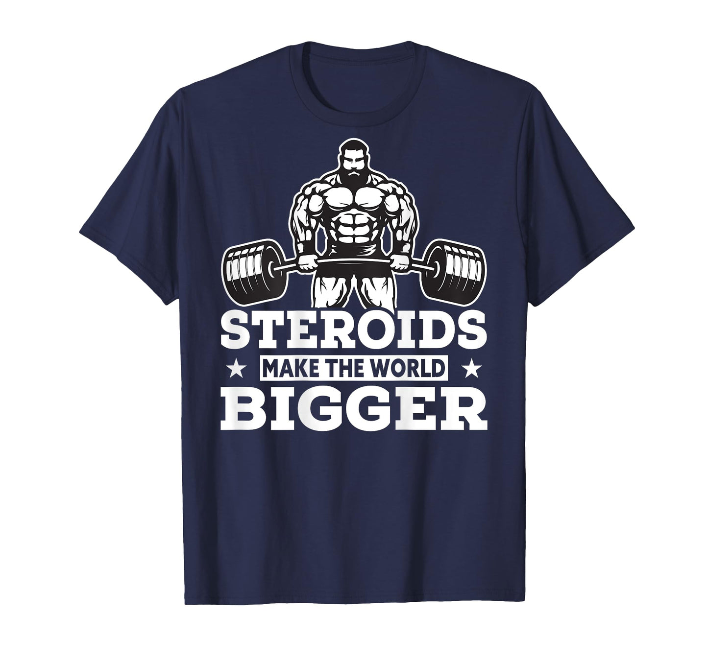 Steroids Make The World Bigger T-Shirt Funny gym Fitness Tee T-Shirt