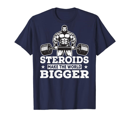 Steroids Make The World Bigger T-Shirt Funny gym Fitness Tee T-Shirt