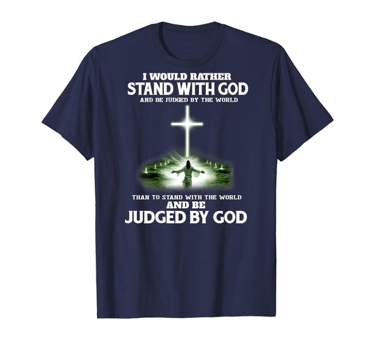 I Would Rather Stand With God And Be Judged By The World T-Shirt