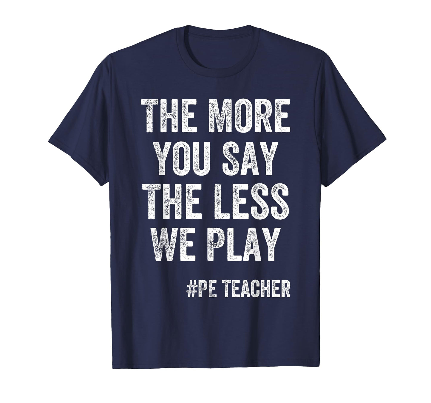 The More You Say, The Less We Play PE Teacher T-Shirt for Men Kids