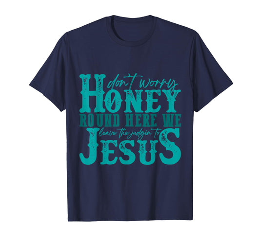 Don't Worry Honey Round Here We Leave the Judgin' to Jesus T-Shirt