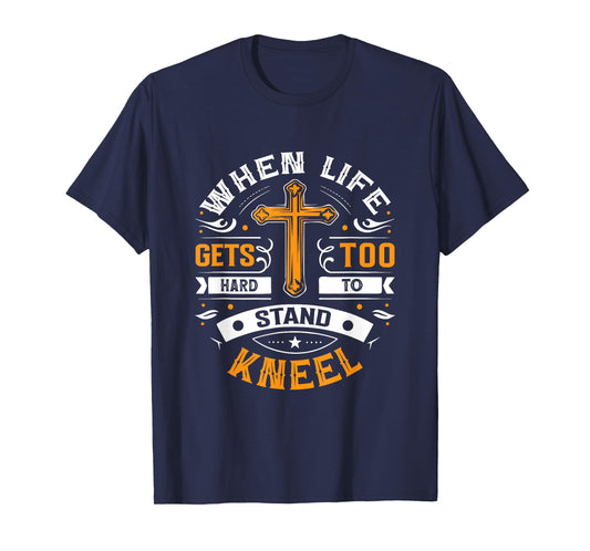 When life gets too hard to stand, kneel. T-Shirt