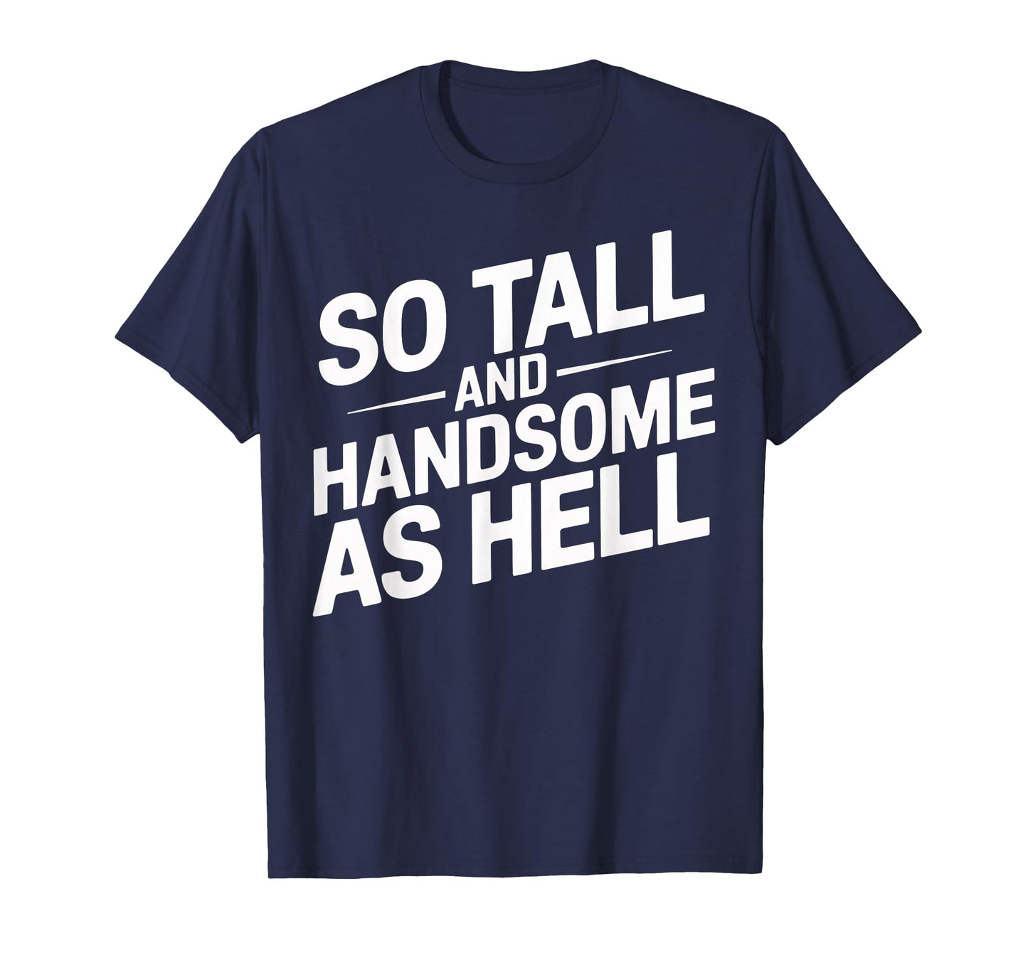 Tall and Handsome As Hell Funny Sarcastic Graphic T-Shirt