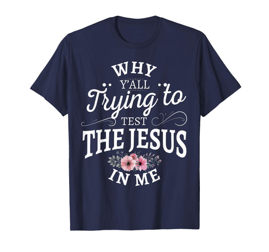 Why y'all trying to test the Jesus in me T-Shirt