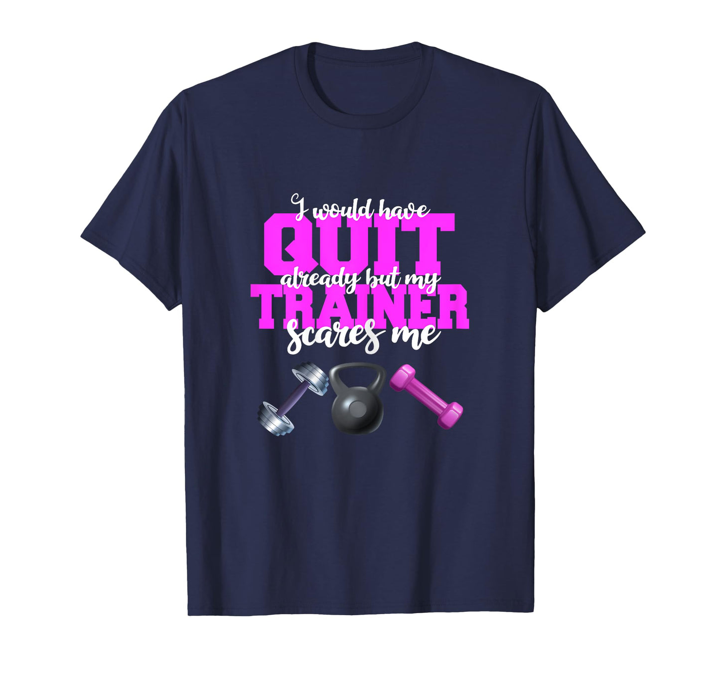 I Would Have Quit But My Trainer Scares Me Weight Exercise T-Shirt