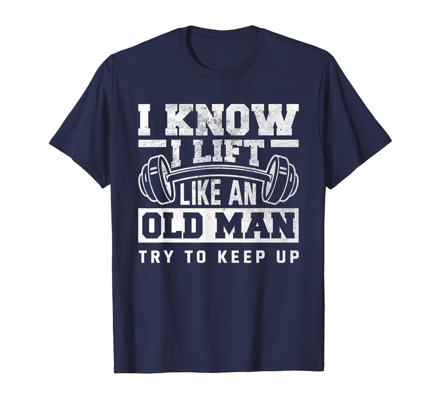 I Know I Lift Like An Old Man Funny Gym T-Shirt