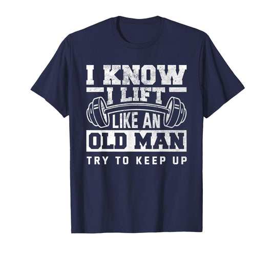 I Know I Lift Like An Old Man Funny Gym T-Shirt