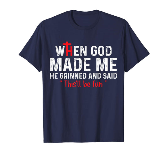 When God Made Me He Grinned and Said this'll be fun T-Shirt