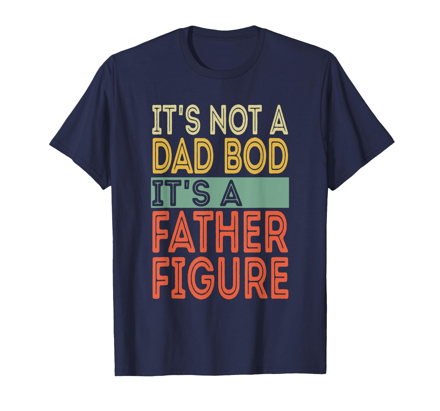 It's not a Dad Bod It's a Father Figure Funny Fathers Day T-Shirt