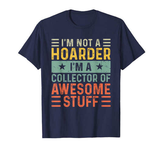 I'm Not a Hoarder I'm a Collector of Awesome Stuff T-Shirt
