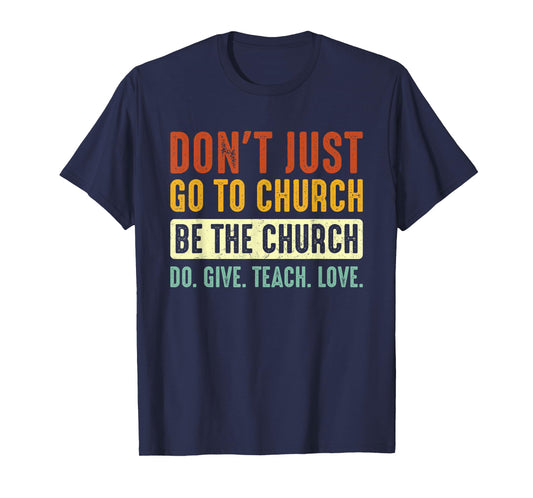 Don't Just Go To Church Be The Church Do Give Teach Love T-Shirt