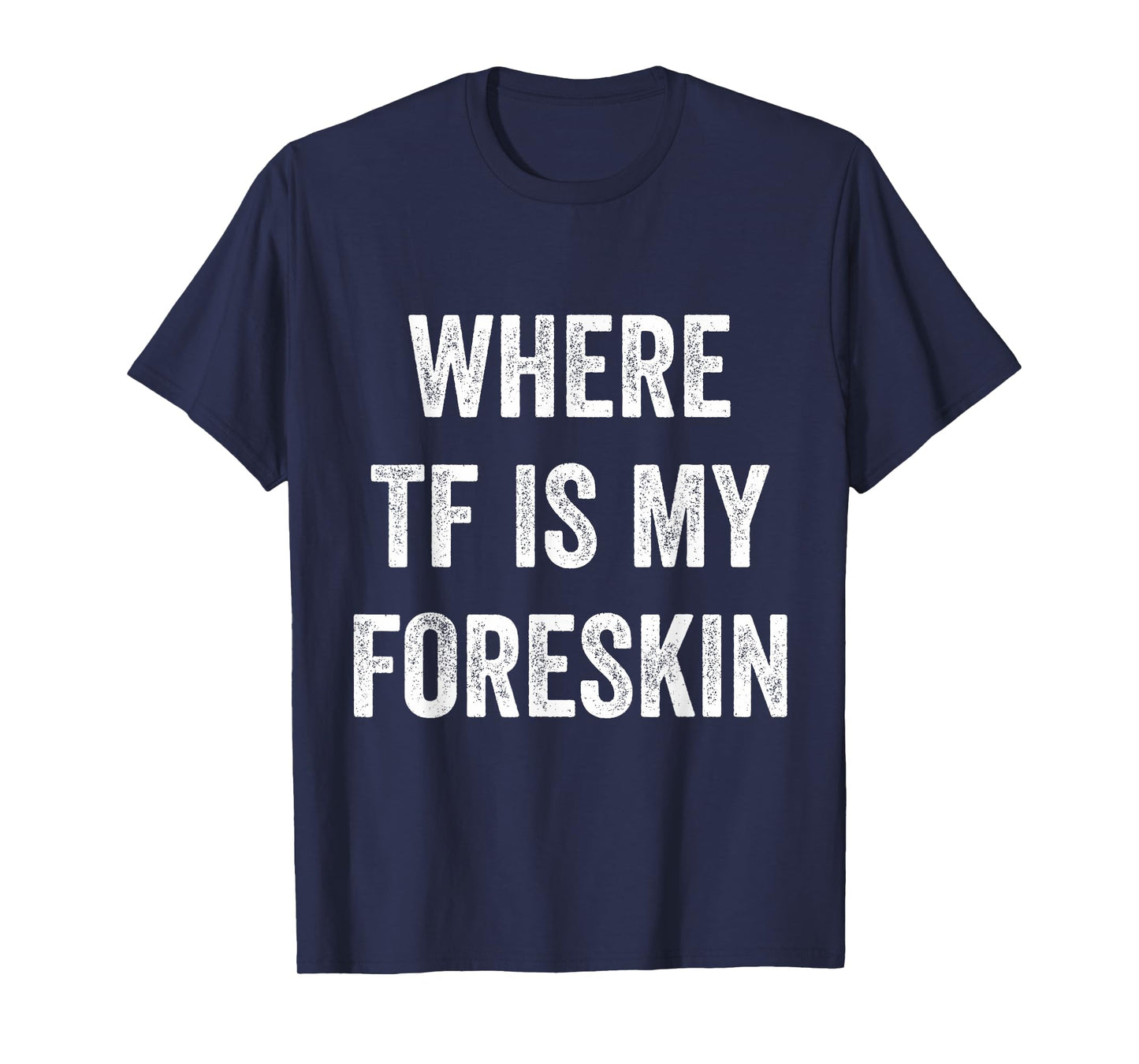 Where TF Is My Foreskin T-Shirt