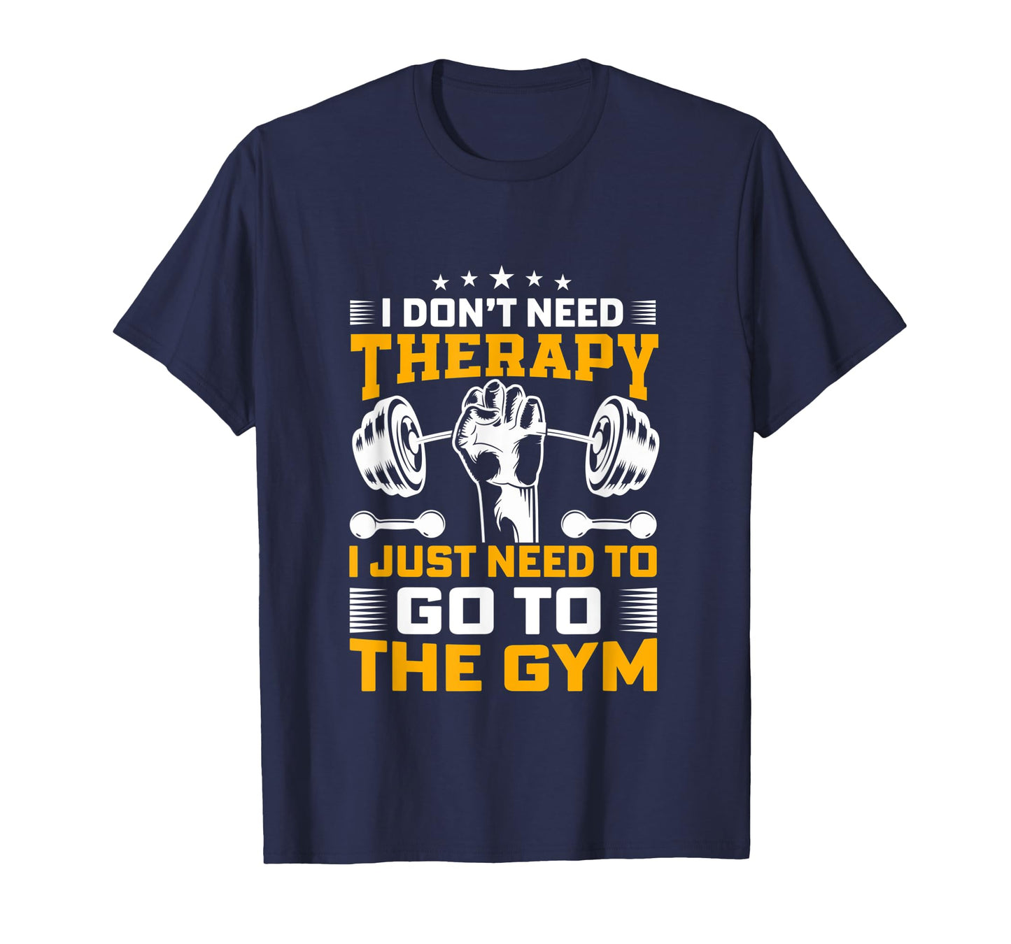 I Don't Need Therapy I Just Need To Go To The Gym Apparel T-Shirt