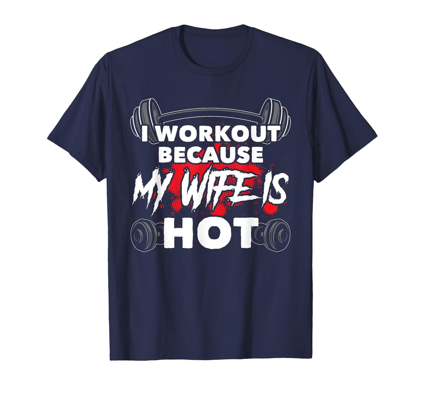 I Workout Because My Wife Is Hot Bodybuilding Gym Humor T-Shirt