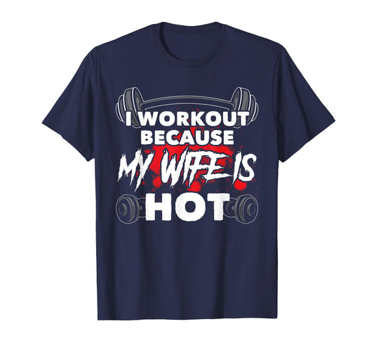 I Workout Because My Wife Is Hot Bodybuilding Gym Humor T-Shirt
