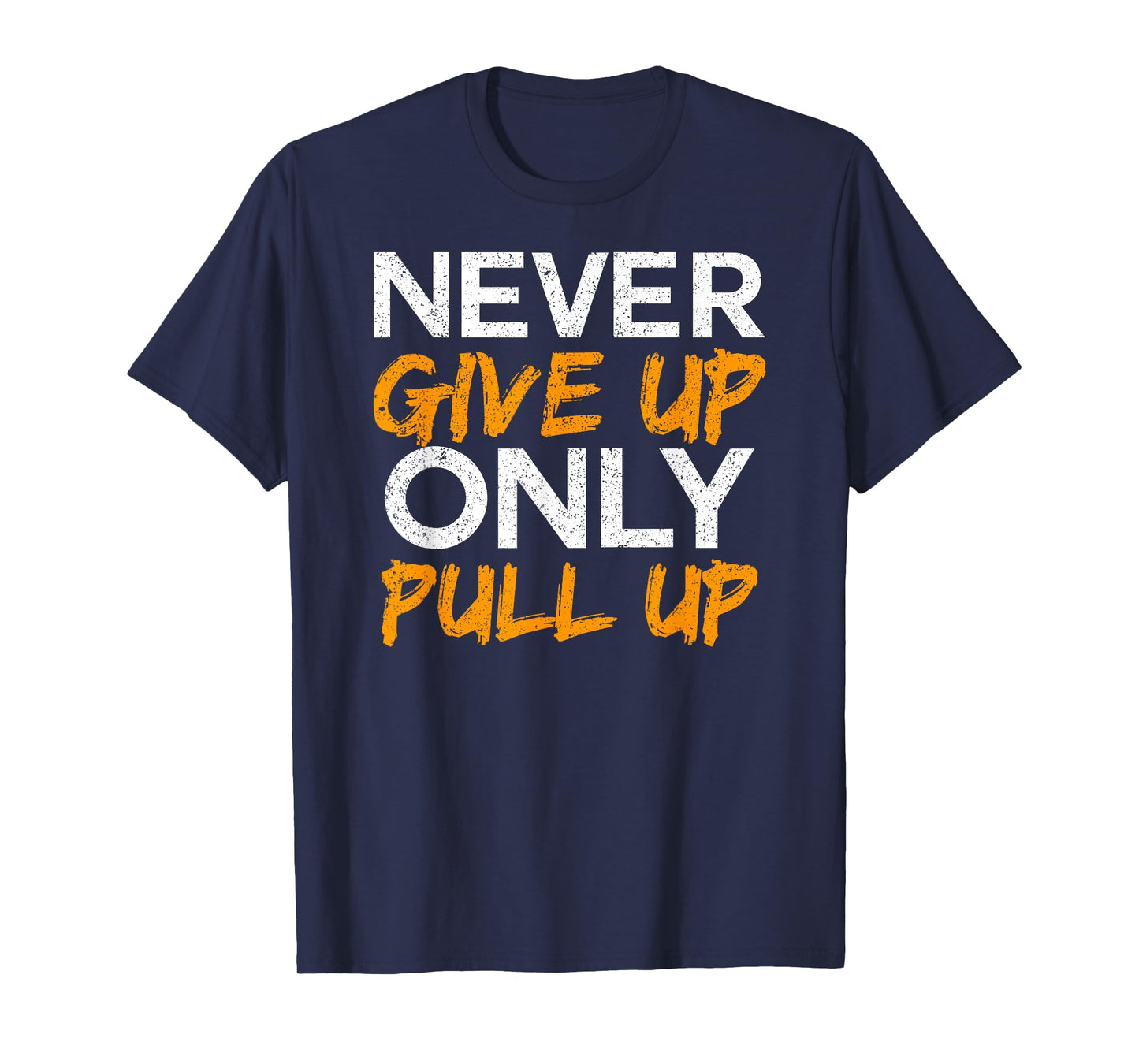 Never Give Up Only Pull Up T-Shirt Calisthenics Workout Tee T-Shirt