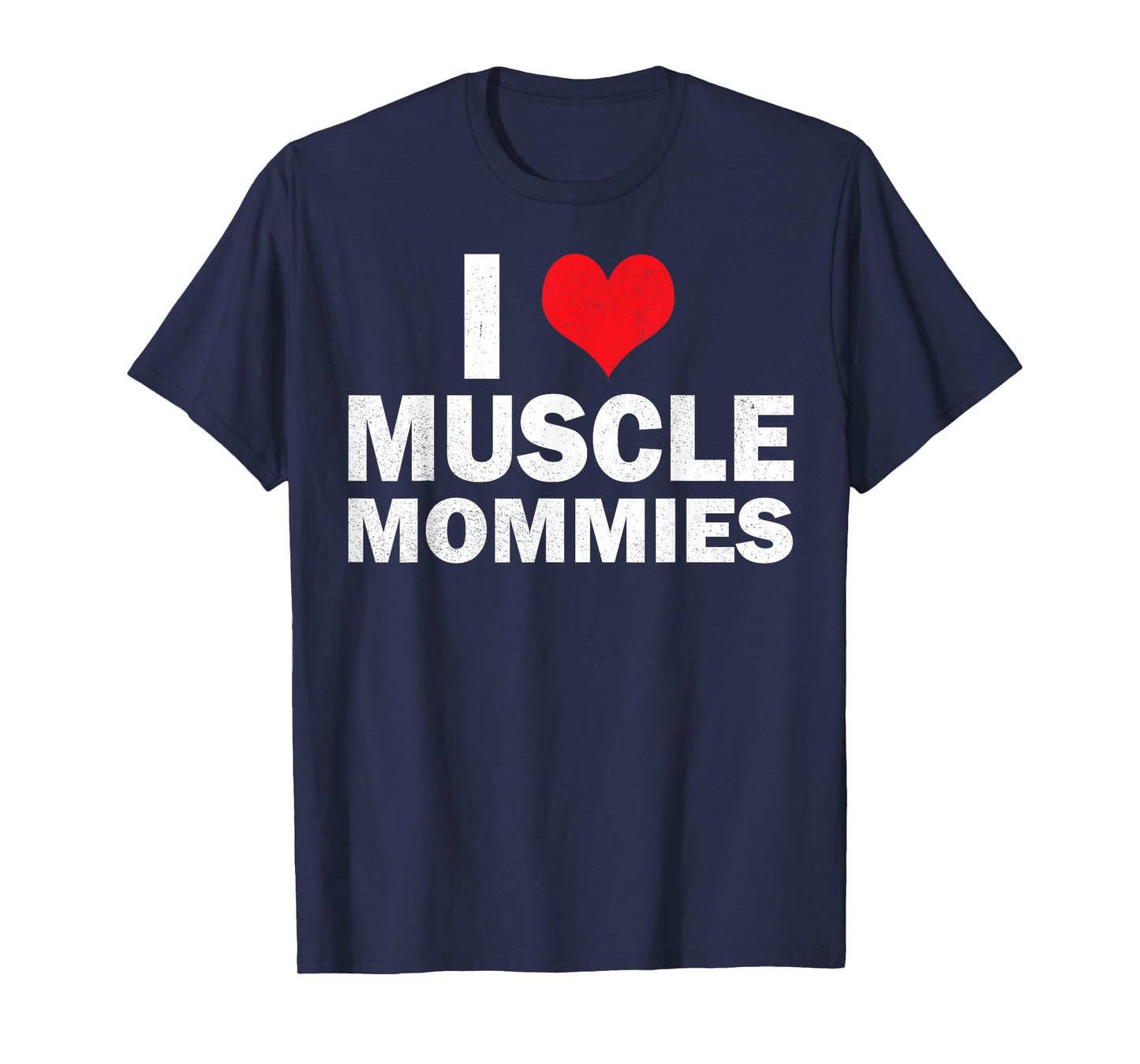 I Love Muscle Mommies I Heart Muscle Mommies Muscle Mommy T-Shirt