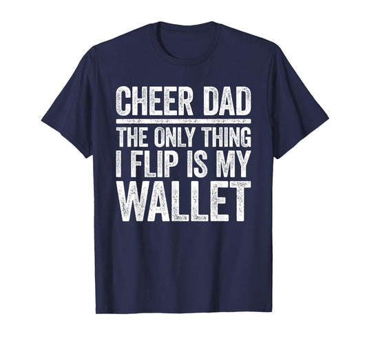 Cheer Dad The Only Thing I Flip Is My Wallet Shirt Funny Men T-Shirt