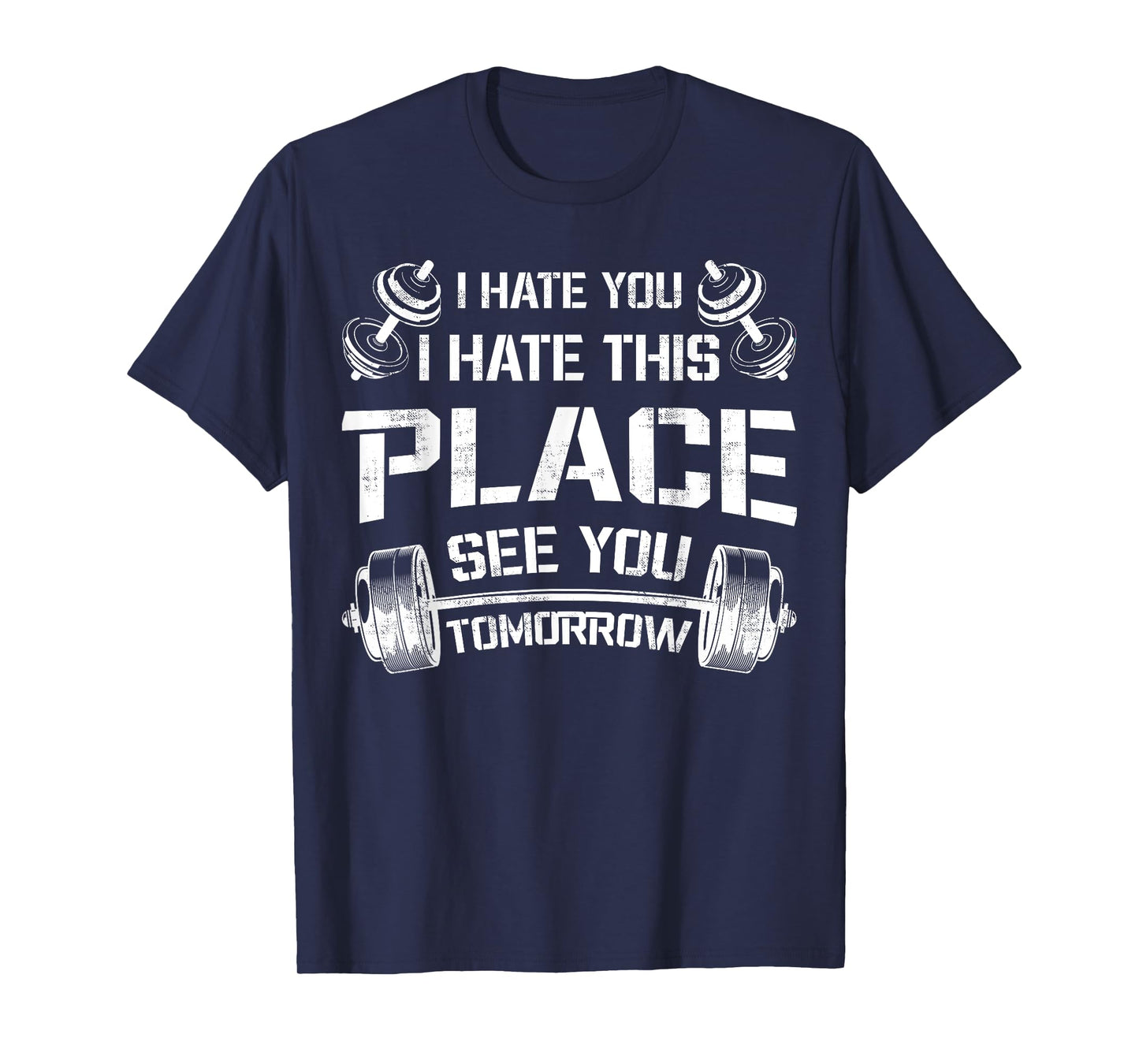 I Hate You This Place See You Tomorrow Funny Gym Tee Workout T-Shirt