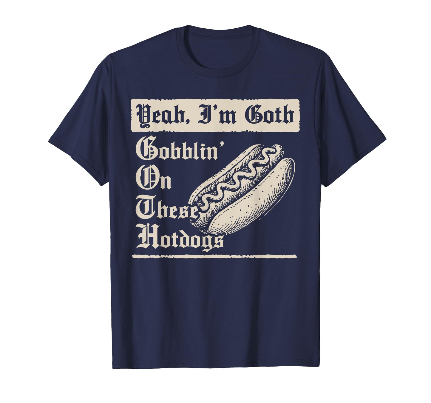 Yeah I'm Goth Gobblin' On These Hot Dogs T-Shirt