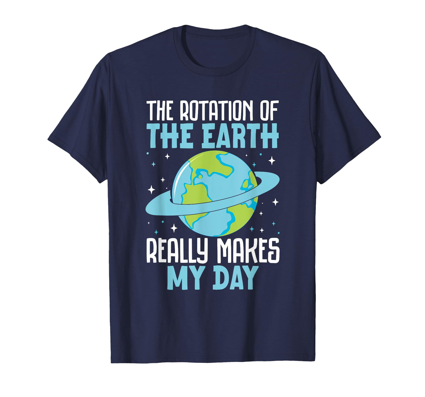 Rotation of the Earth Makes My Day Funny Science Humor T-Shirt
