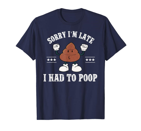 Sorry I'm Late I Had To Poop Vintage Funny Poop T-Shirt