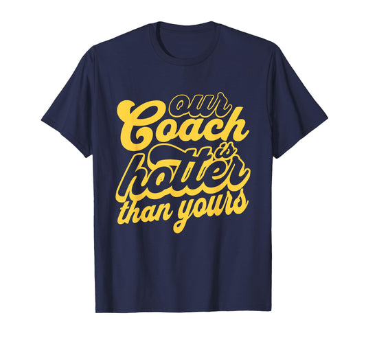 Our Coach is Hotter Than Yours T-Shirt