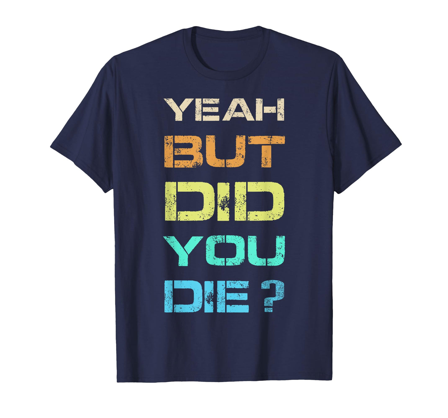 Yeah But Did You Die? Sarcastic Funny Workout Gym Humour T-Shirt